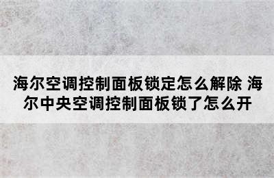 海尔空调控制面板锁定怎么解除 海尔中央空调控制面板锁了怎么开